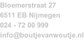 Bloemerstraat 27 6511 EB Nijmegen 024 - 72 00 999 info@boutjevanwoutje.nl